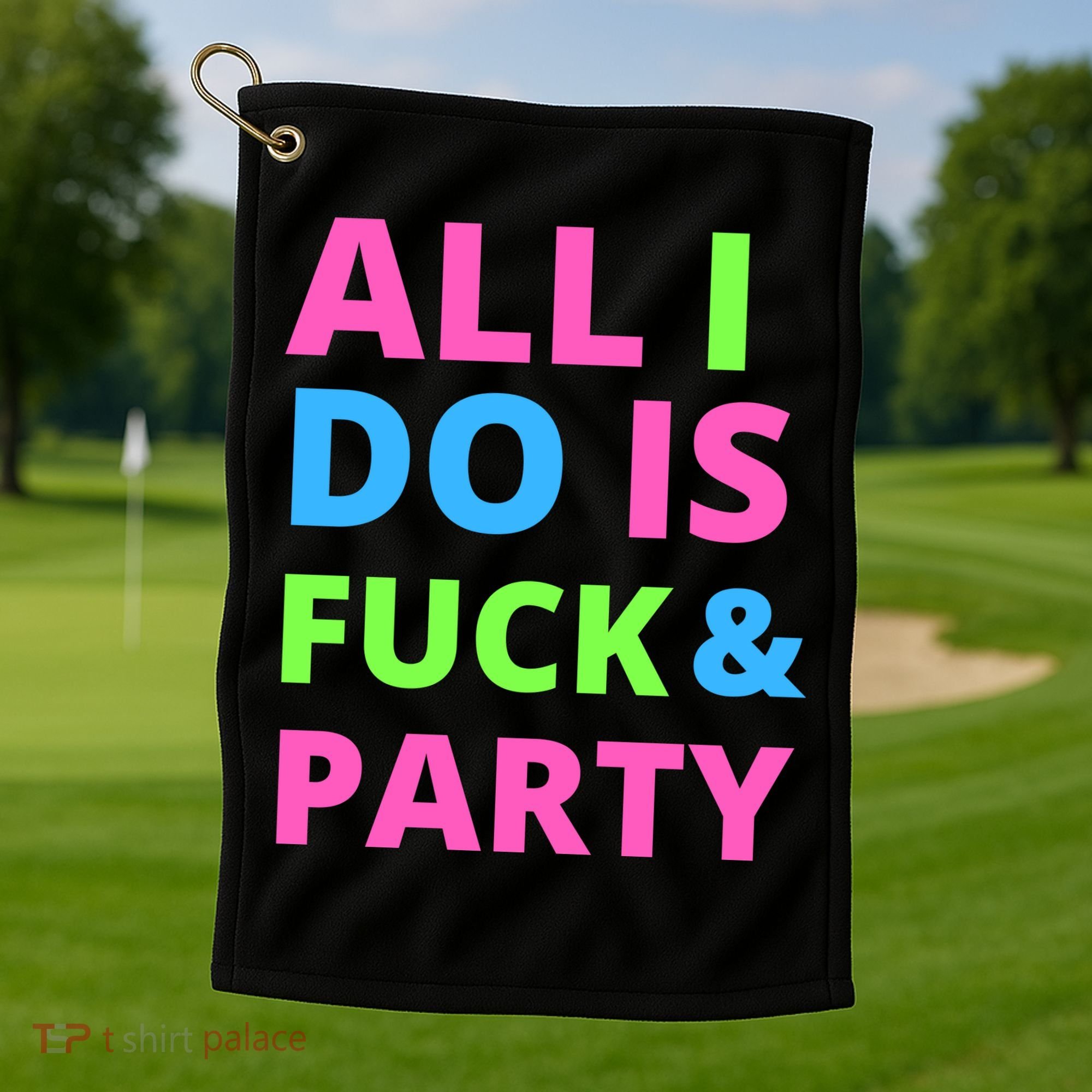 All I Do Is F**k And Party Rave Golf Towel