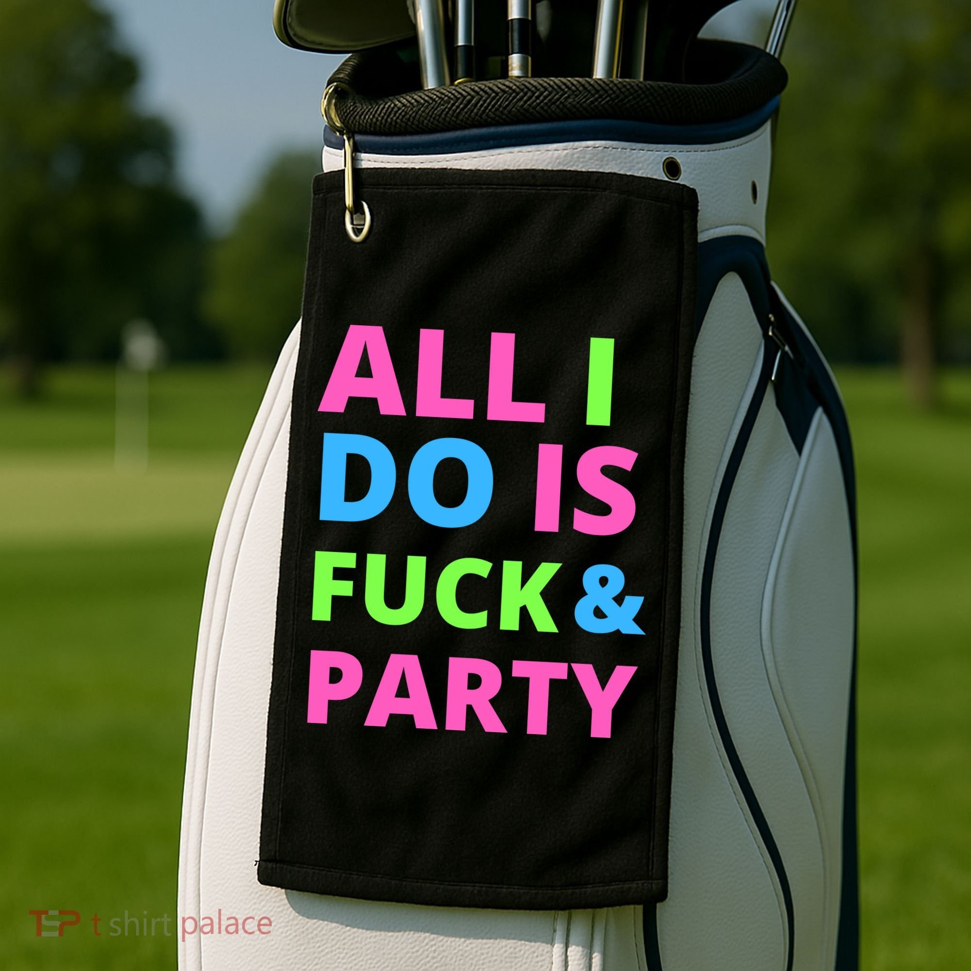 All I Do Is F**k And Party Rave Golf Towel