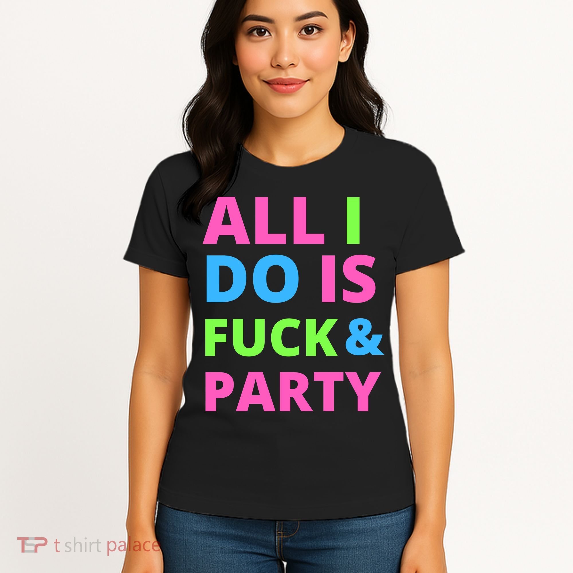 All I Do Is F**k And Party Rave Women's T-Shirt