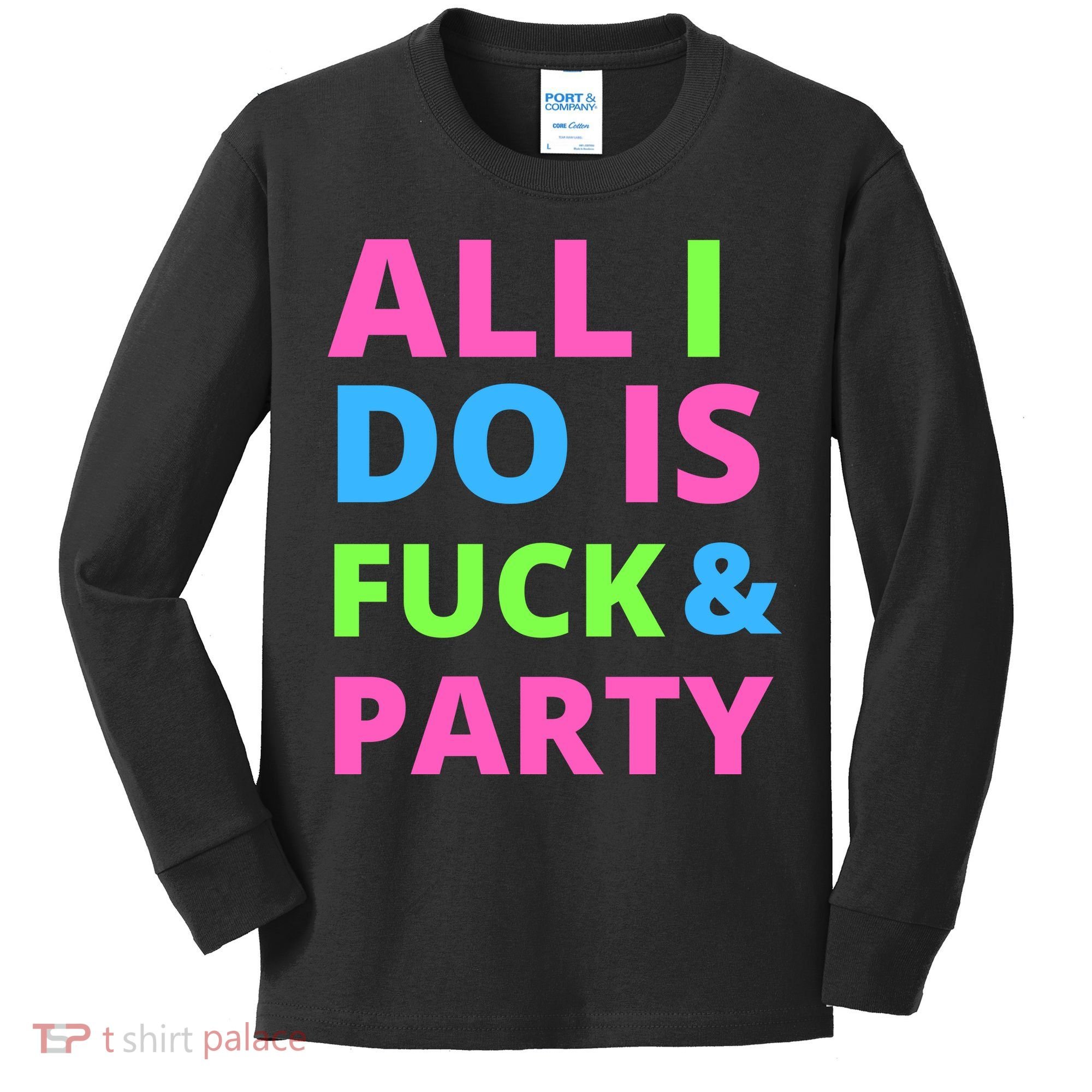 All I Do Is F**k And Party Rave Kids Long Sleeve Shirt