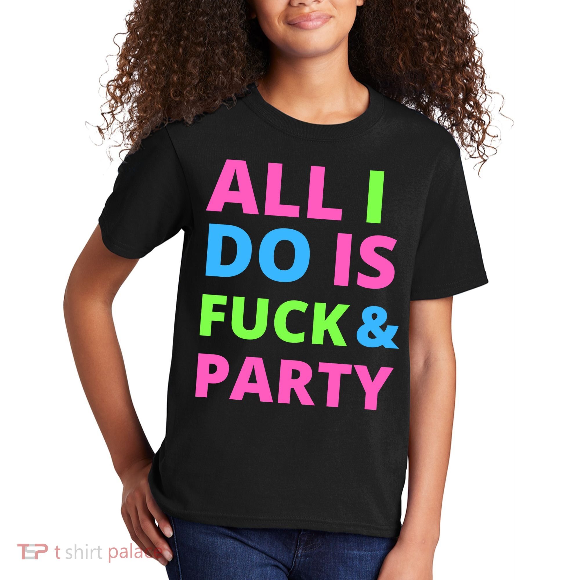 All I Do Is F**k And Party Rave Kids T-Shirt