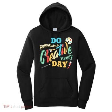 Artist Inspiration Do Something Creative Every Day Cool Gift Women's Hoodie