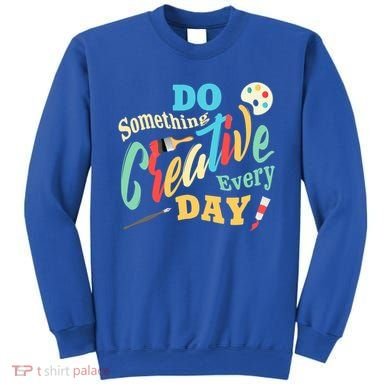 Artist Inspiration Do Something Creative Every Day Cool Gift Sweatshirt