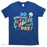 Artist Inspiration Do Something Creative Every Day Cool Gift T-Shirt thumb 0