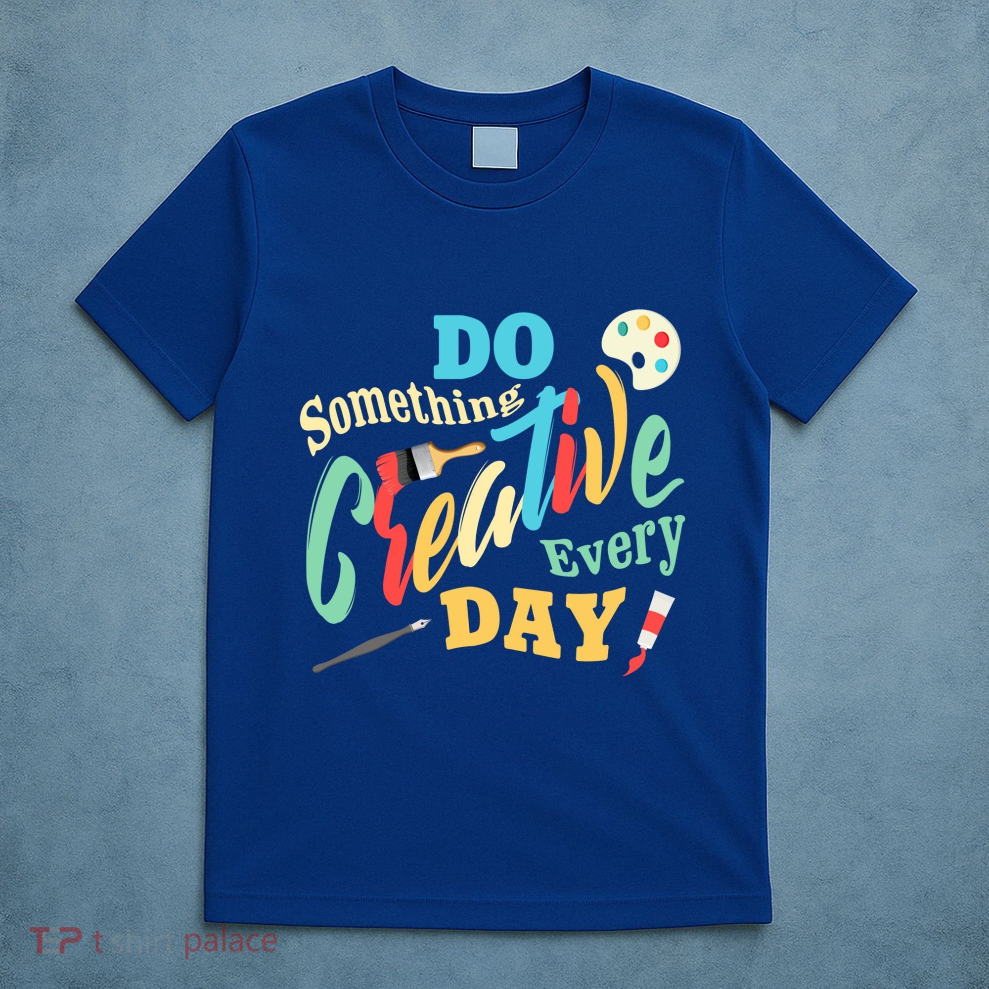 Artist Inspiration Do Something Creative Every Day Cool Gift T-Shirt