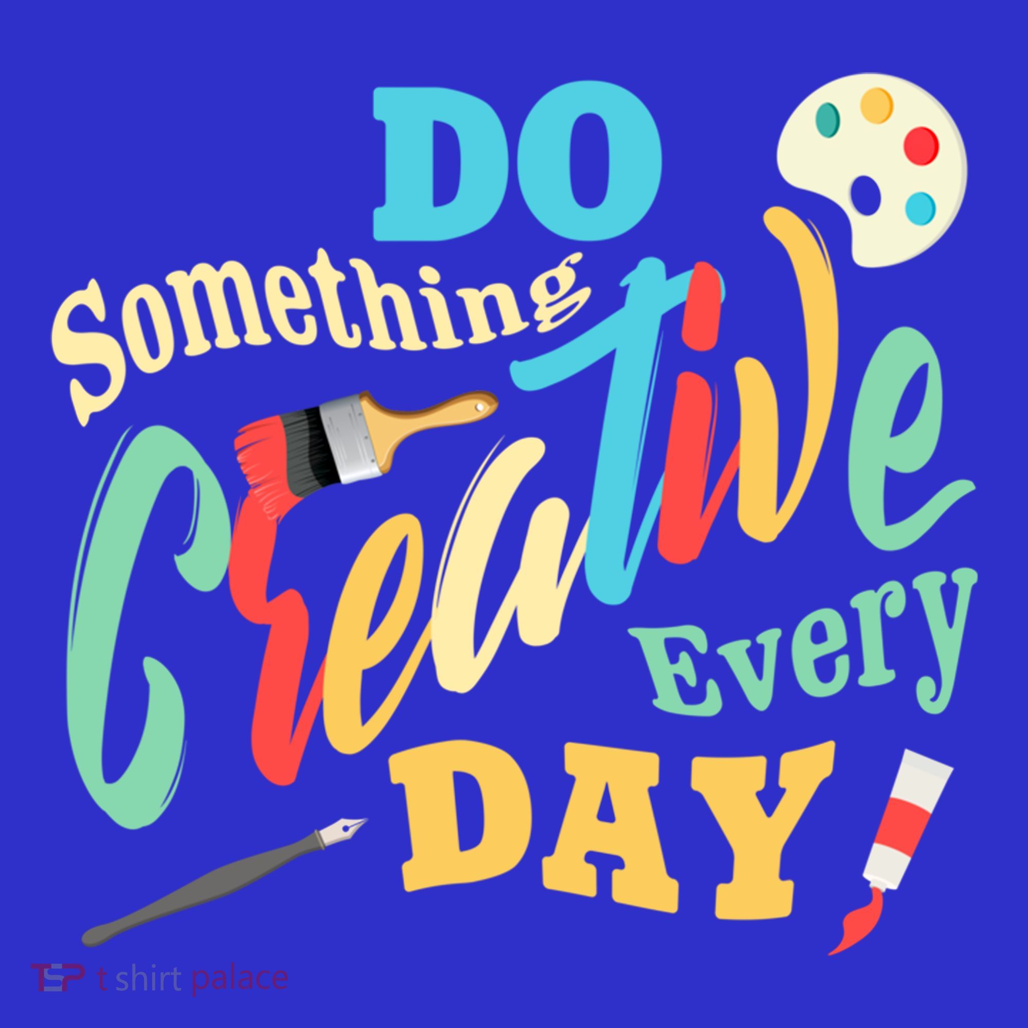 Artist Inspiration Do Something Creative Every Day Cool Gift T-Shirt