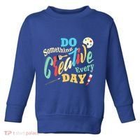 Artist Inspiration Do Something Creative Every Day Cool Gift Toddler Sweatshirt thumb 0