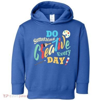 Artist Inspiration Do Something Creative Every Day Cool Gift Toddler Hoodie