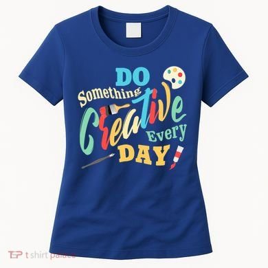 Artist Inspiration Do Something Creative Every Day Cool Gift Women's T-Shirt