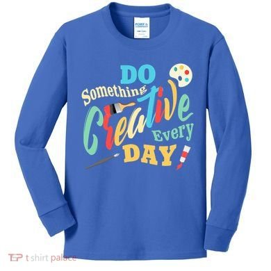 Artist Inspiration Do Something Creative Every Day Cool Gift Kids Long Sleeve Shirt