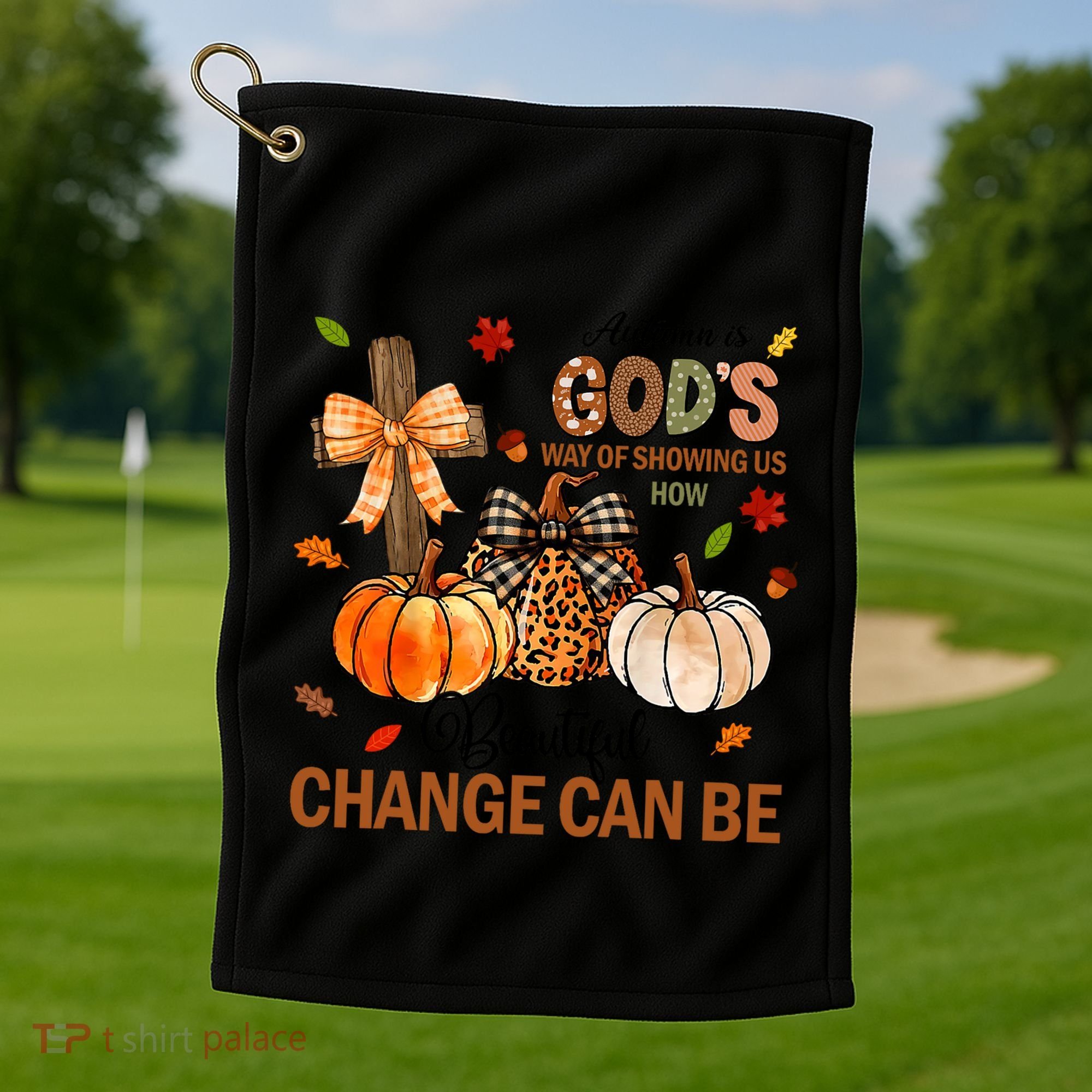 Autumn Is Gods Way Of Showing Us How Beautiful Change Can Be Golf Towel