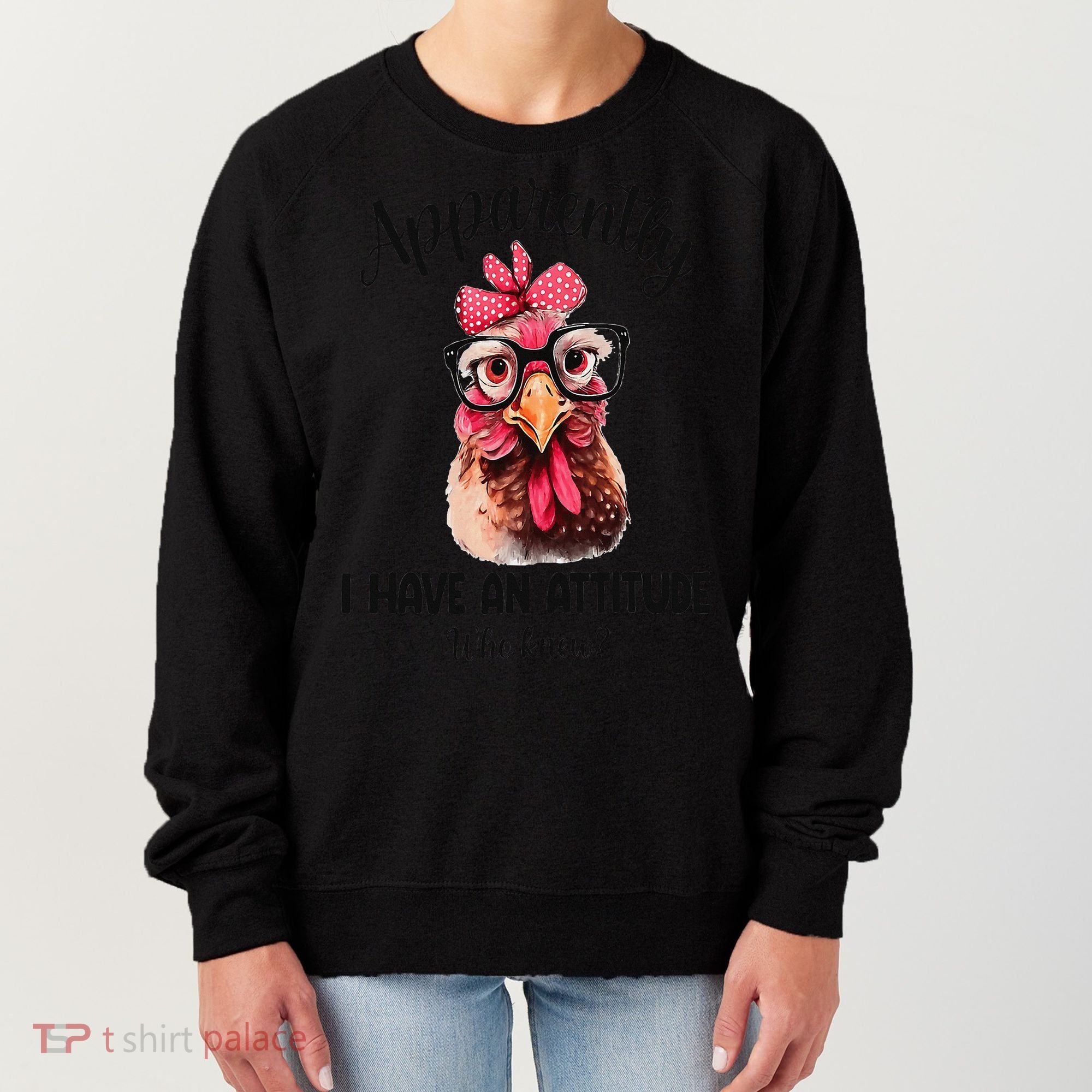 Apparently I Have An Attitude Who Knew Funny Chicken Women's Sweatshirt