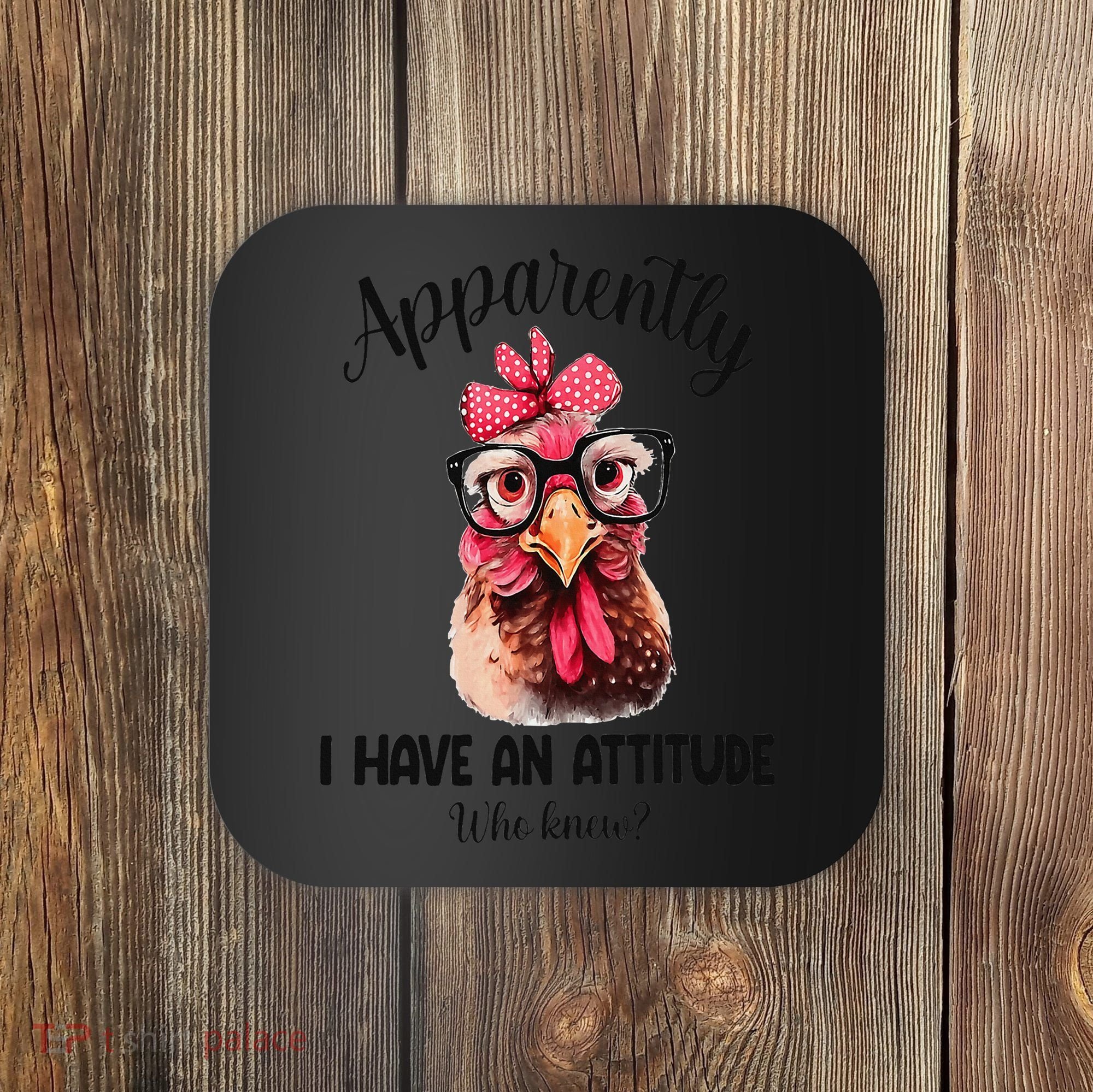 Apparently I Have An Attitude Who Knew Funny Chicken Coaster