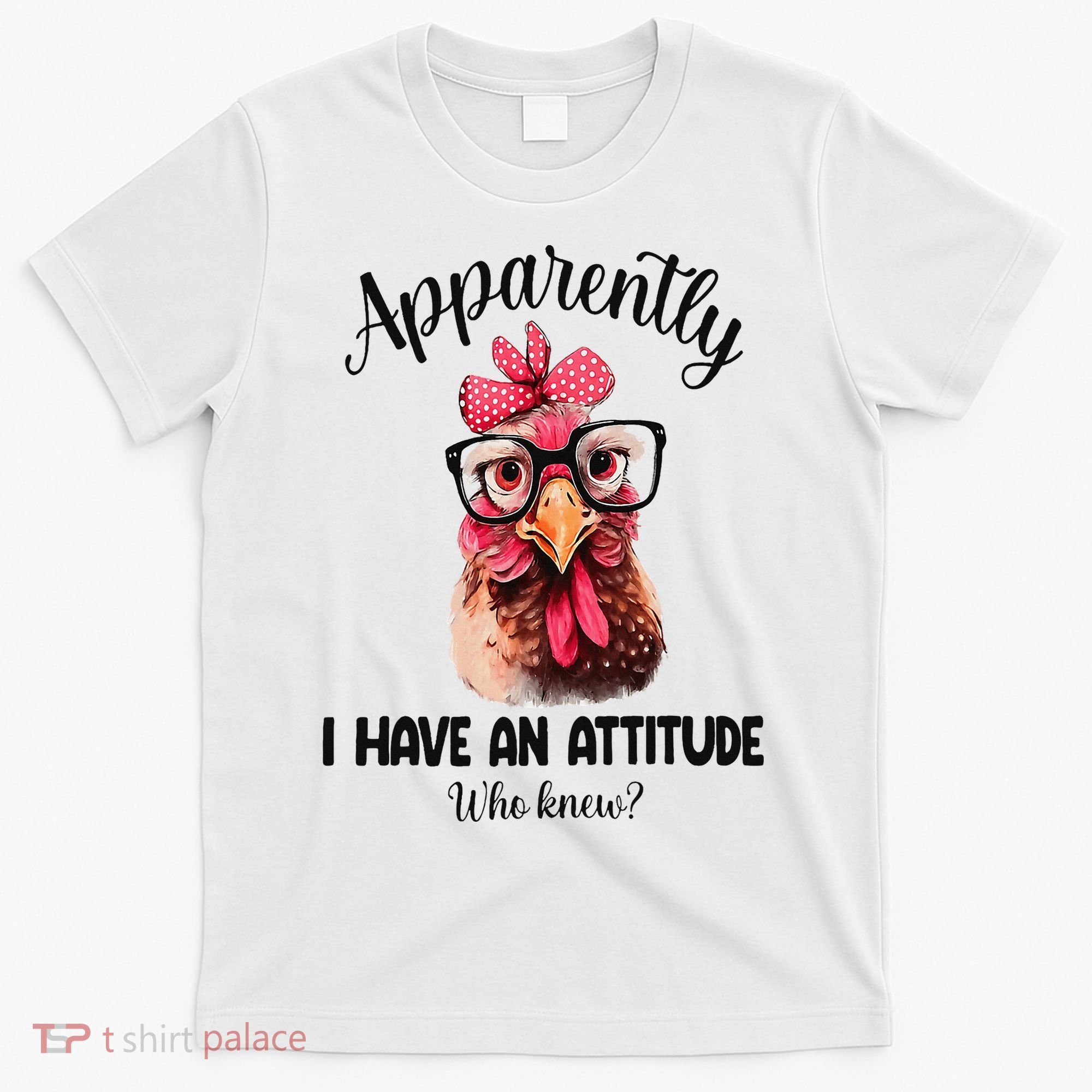 Apparently I Have An Attitude Who Knew Funny Chicken T-Shirt