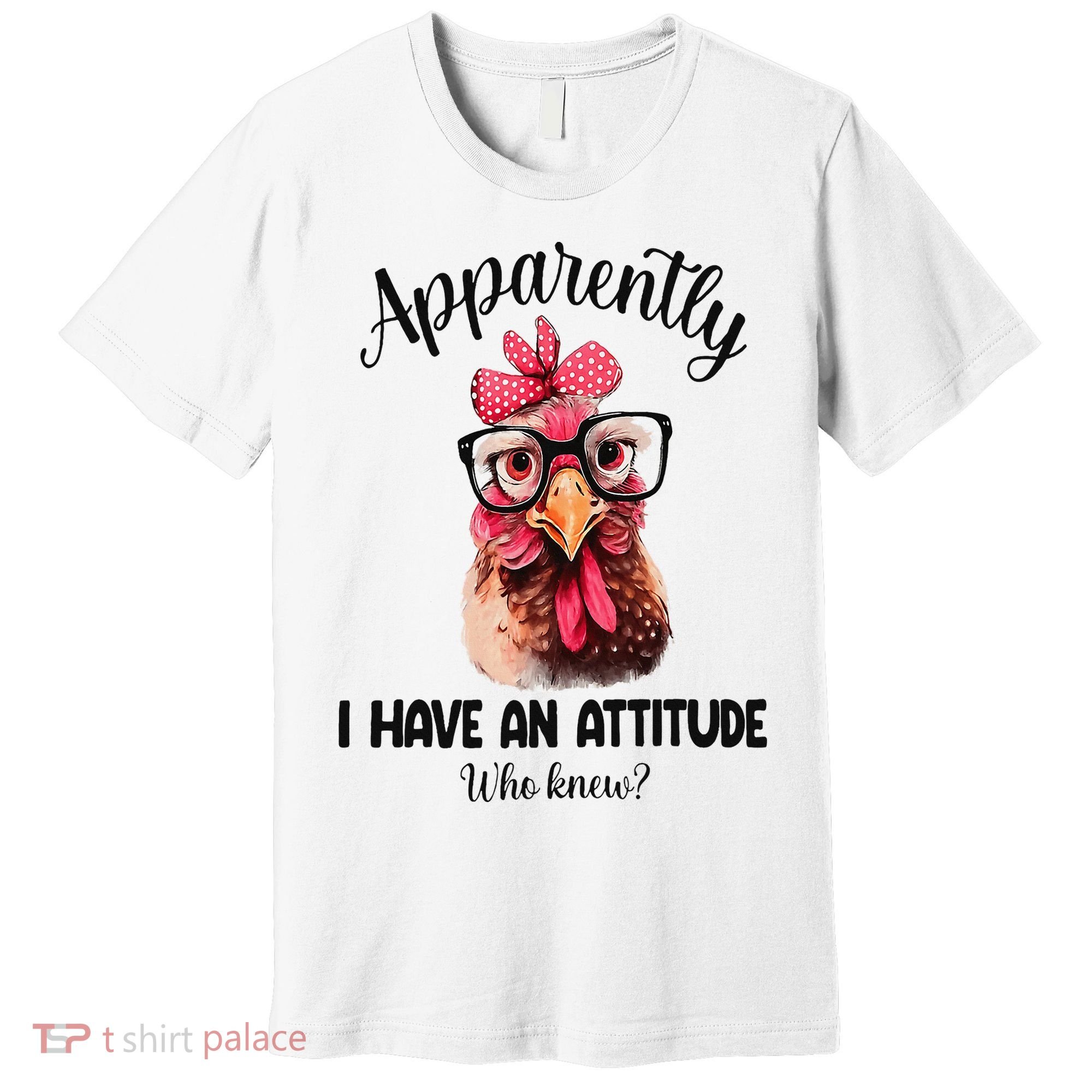 Apparently I Have An Attitude Who Knew Funny Chicken Premium T-Shirt