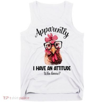 Apparently I Have An Attitude Who Knew Funny Chicken Tank Top