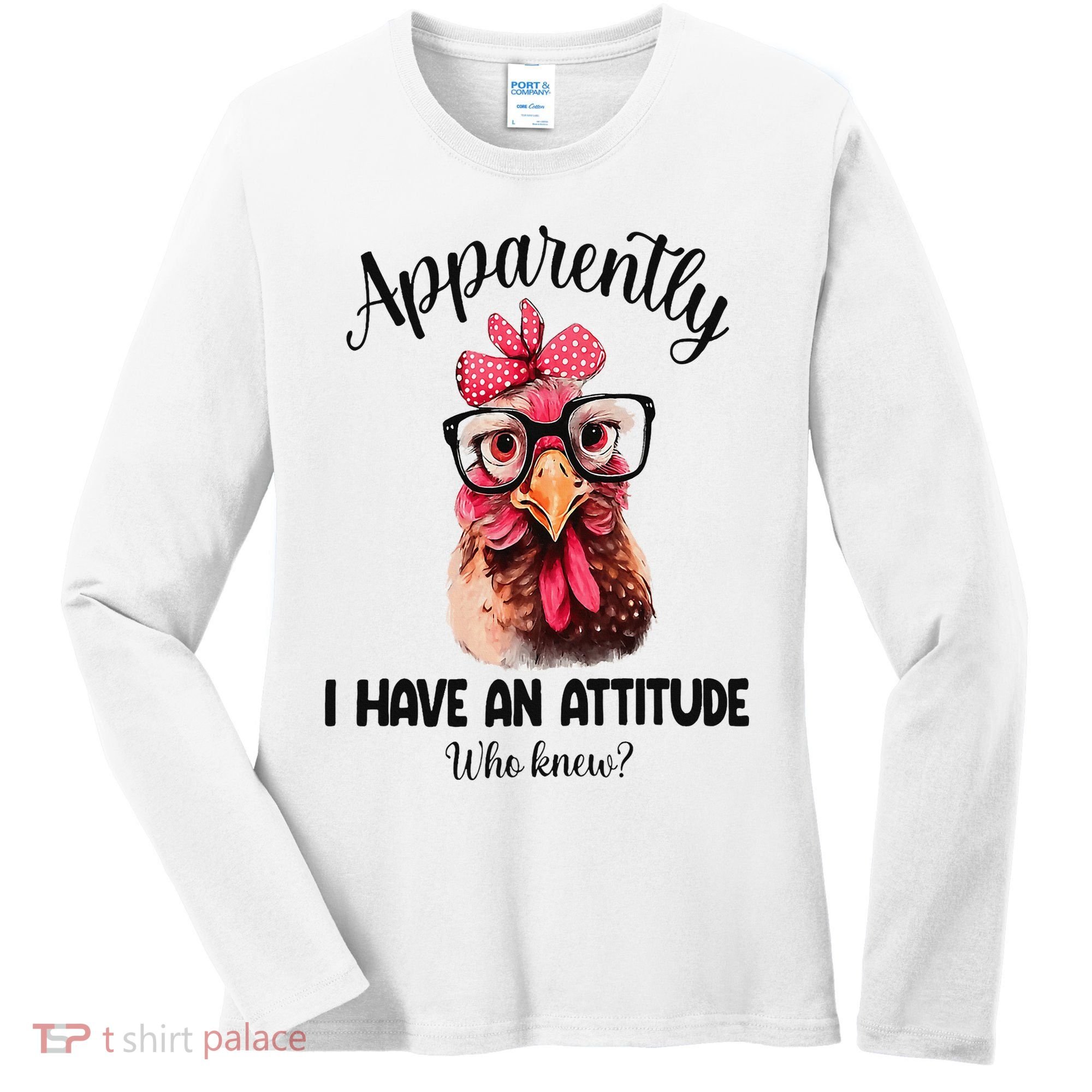 Apparently I Have An Attitude Who Knew Funny Chicken Women's Long Sleeve Shirt