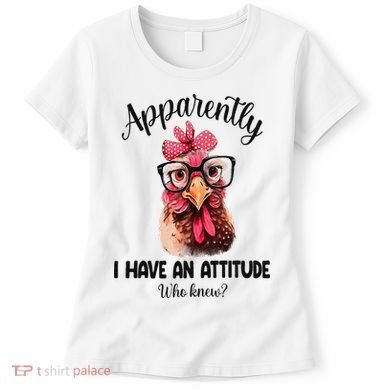 Apparently I Have An Attitude Who Knew Funny Chicken Women's T-Shirt