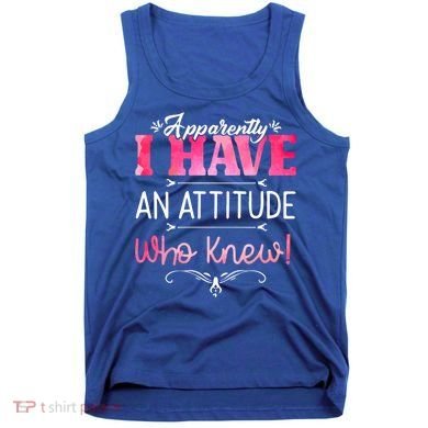 Apparently I Have An Attitude Who Knew Funny Sarcastic Gift Tank Top