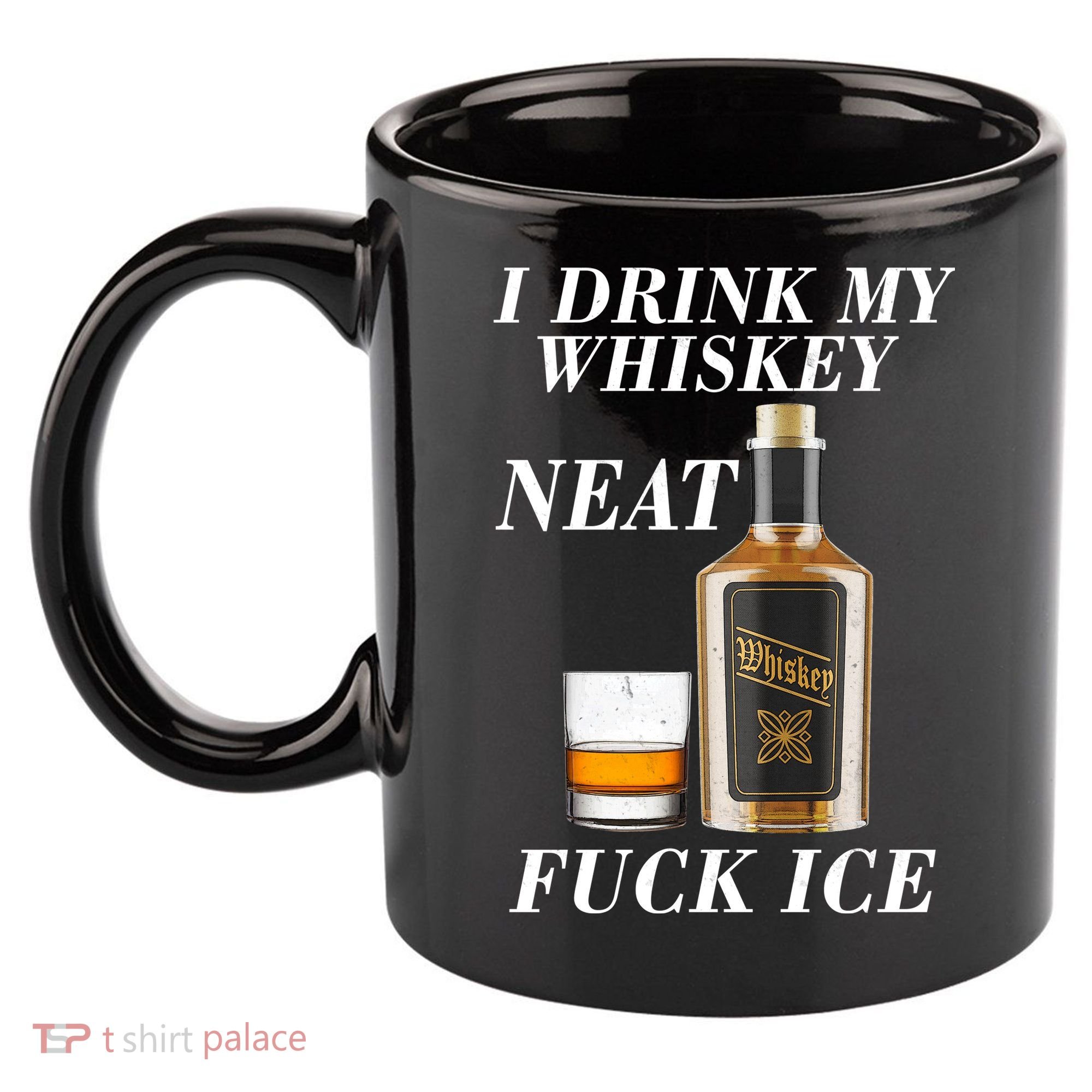 Anti ICE I Drink My Whiskey Neat Fuck ICE  11oz C Handle Ceramic Mug