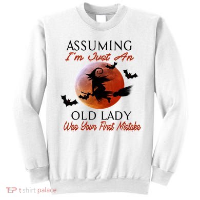 Assuming I'm Just An Old Lady Was Your First Mistake Halloween Witch Funny Quote Sweatshirt