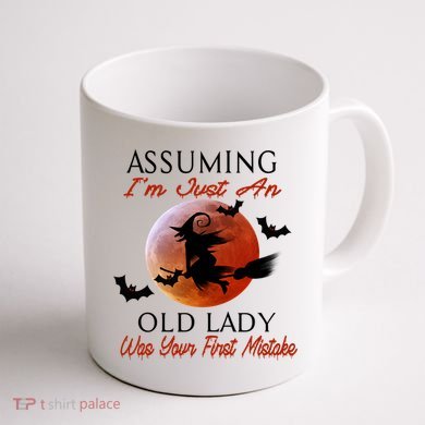 Assuming I'm Just An Old Lady Was Your First Mistake Halloween Witch Funny Quote Coffee Mug back
