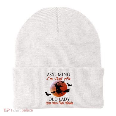 Assuming I'm Just An Old Lady Was Your First Mistake Halloween Witch Funny Quote Beanie