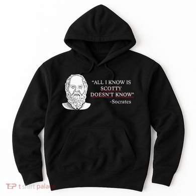 All I Know Is Scotty Doesn’T Know Socrates Hoodie