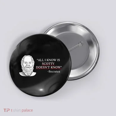 All I Know Is Scotty Doesn’T Know Socrates Button