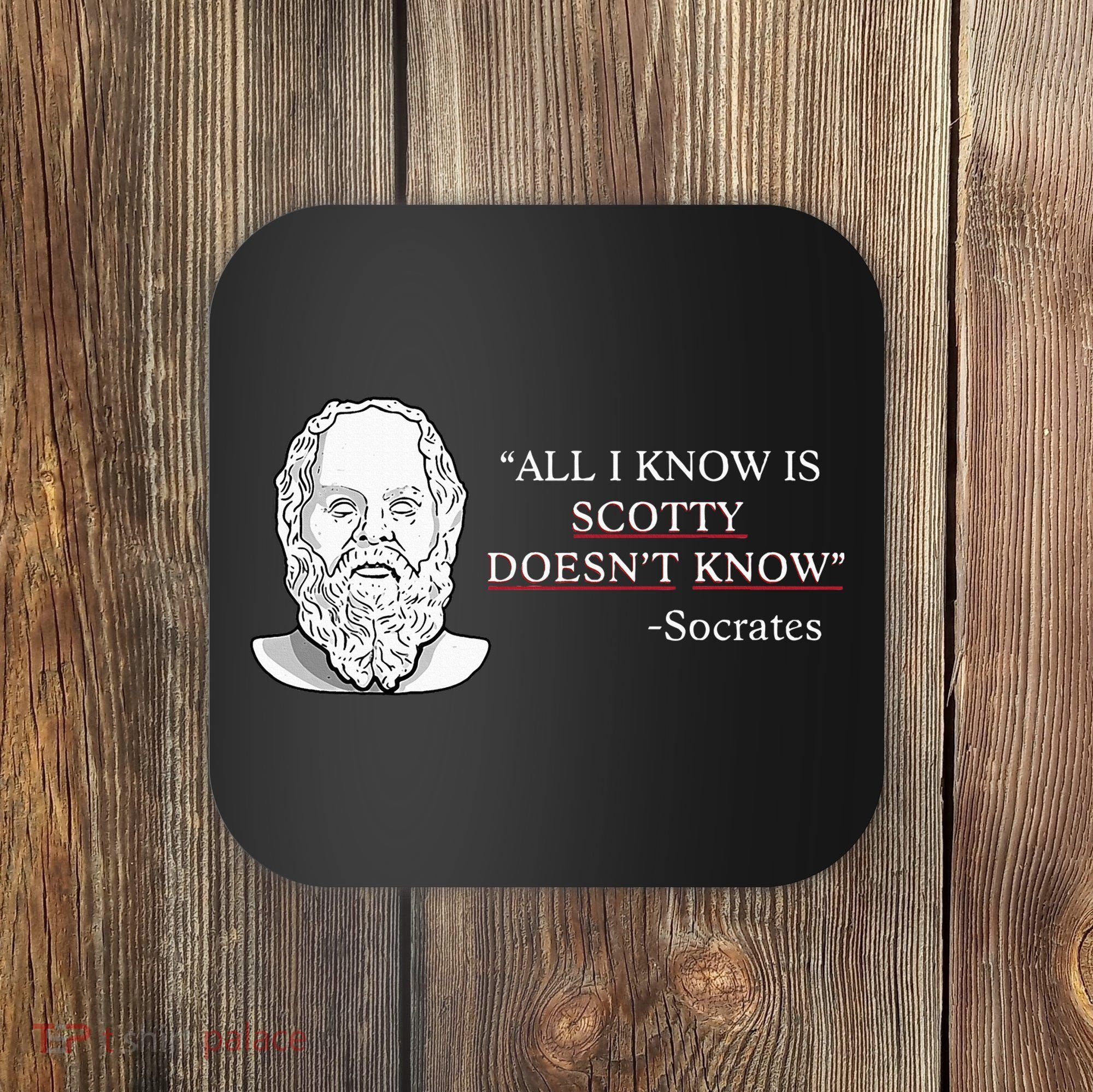 All I Know Is Scotty Doesn’T Know Socrates Coaster