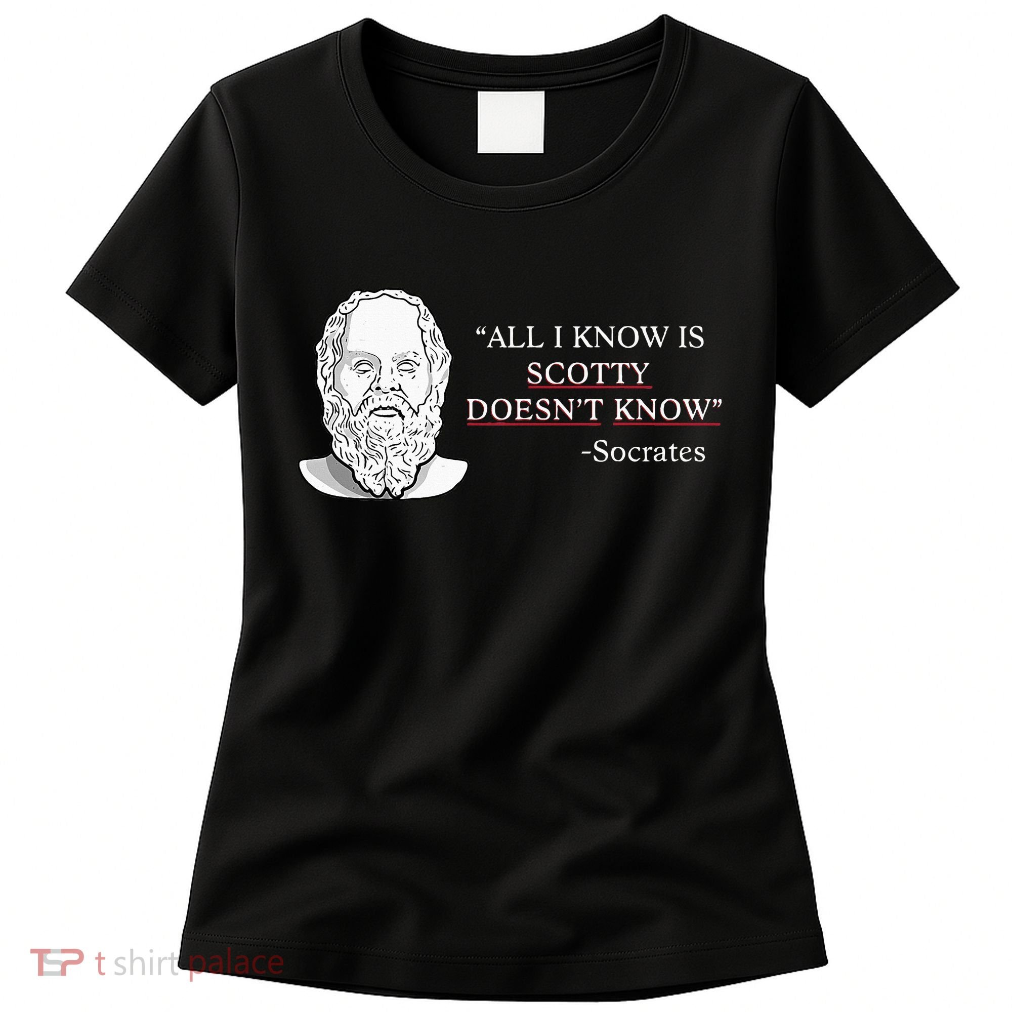 All I Know Is Scotty Doesn’T Know Socrates Women's T-Shirt