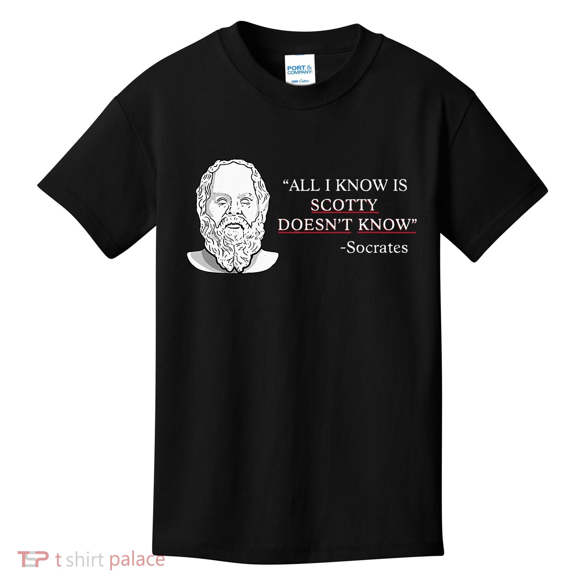 All I Know Is Scotty Doesn’T Know Socrates Kids T-Shirt