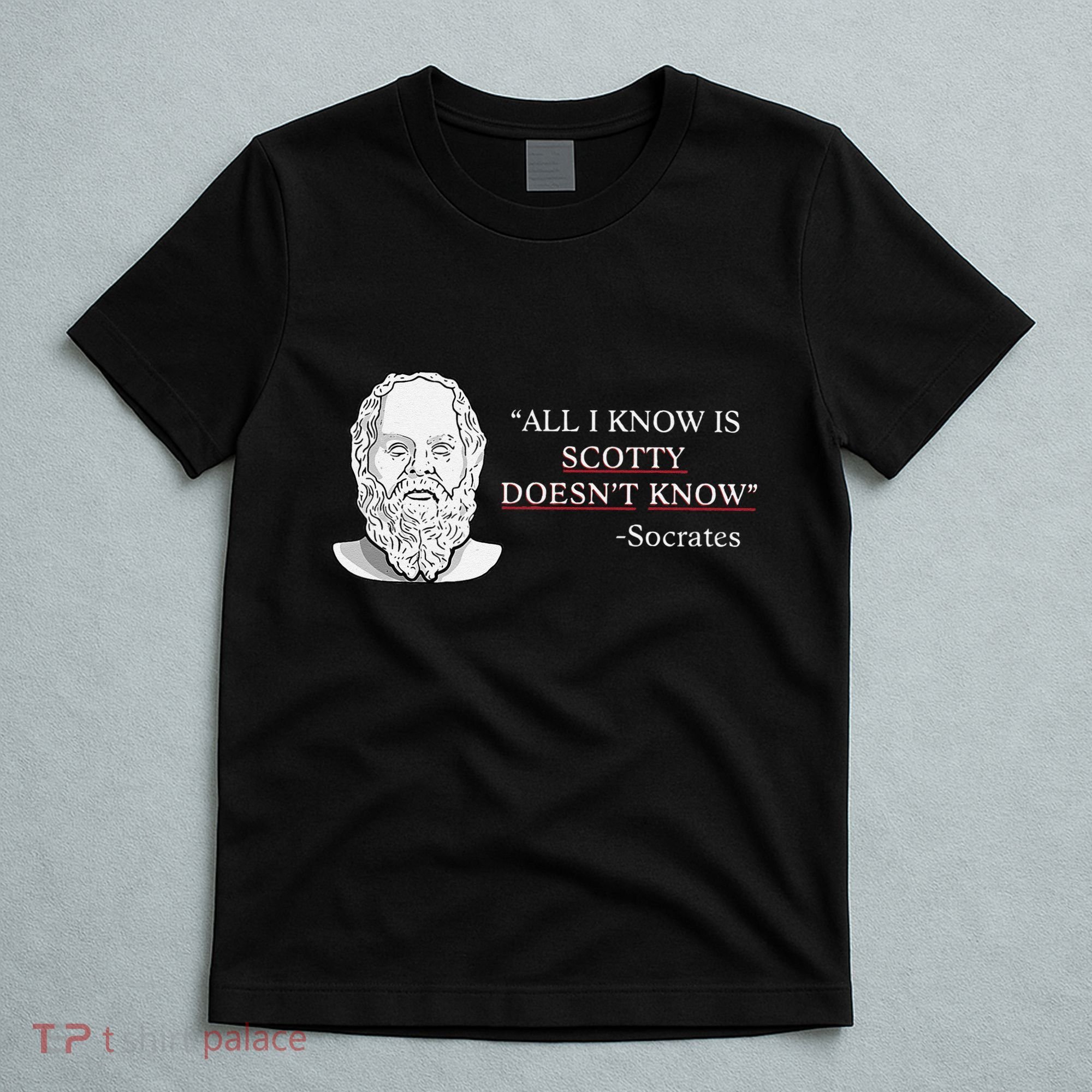 All I Know Is Scotty Doesn’T Know Socrates T-Shirt