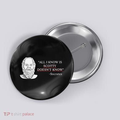 All I Know Is Scotty Doesn’T Know Socrates Button