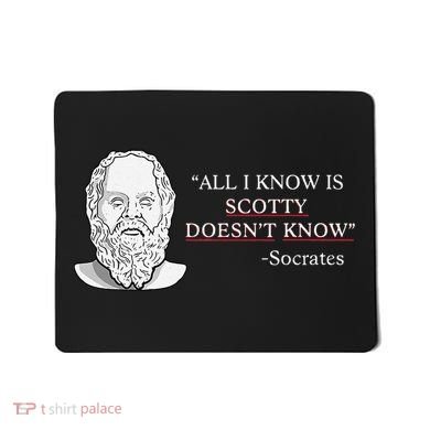 All I Know Is Scotty Doesn’T Know Socrates Mousepad