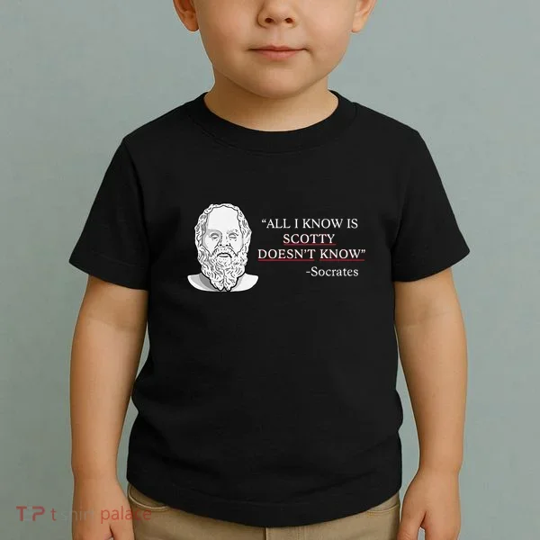 All I Know Is Scotty Doesn’T Know Socrates Toddler T-Shirt