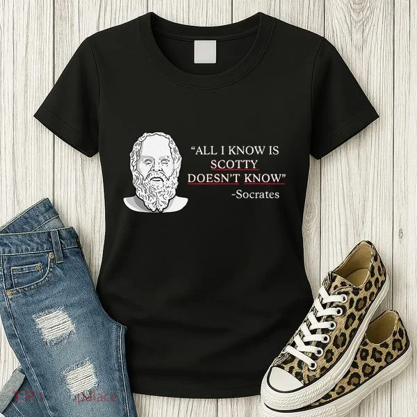 All I Know Is Scotty Doesn’T Know Socrates Women's T-Shirt