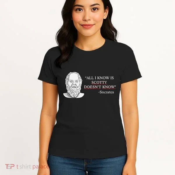 All I Know Is Scotty Doesn’T Know Socrates Women's T-Shirt