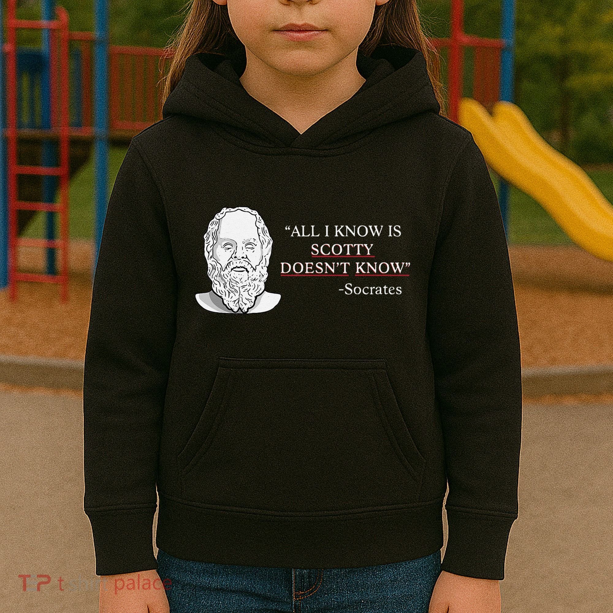 All I Know Is Scotty Doesn’T Know Socrates Kids Hoodie