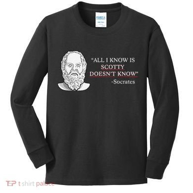 All I Know Is Scotty Doesn’T Know Socrates Kids Long Sleeve Shirt