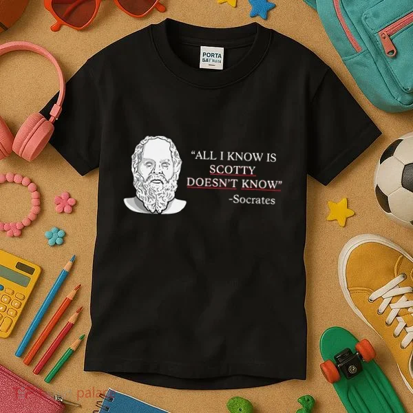 All I Know Is Scotty Doesn’T Know Socrates Kids T-Shirt