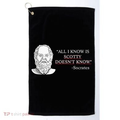 All I Know Is Scotty Doesn’T Know Socrates Golf Towel