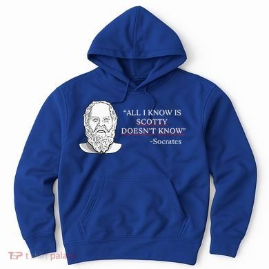 All I Know Is Scotty Doesn’T Know Socrates Hoodie