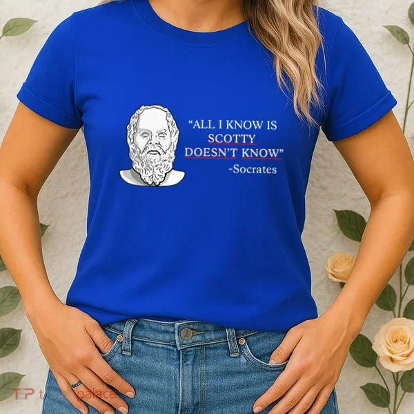 All I Know Is Scotty Doesn’T Know Socrates Women's T-Shirt