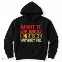 Admit It Life Would Be Boring Without Me Funny Sayings Hoodie thumb 0