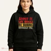 Admit It Life Would Be Boring Without Me Funny Sayings Hoodie thumb 5