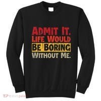 Admit It Life Would Be Boring Without Me Funny Sayings Sweatshirt thumb 0