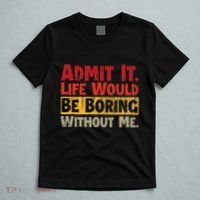 Admit It Life Would Be Boring Without Me Funny Sayings T-Shirt thumb 5