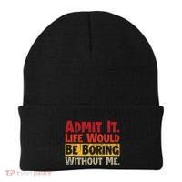 Admit It Life Would Be Boring Without Me Funny Sayings Beanie thumb 0