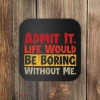 Admit It Life Would Be Boring Without Me Funny Sayings Coaster thumb 0